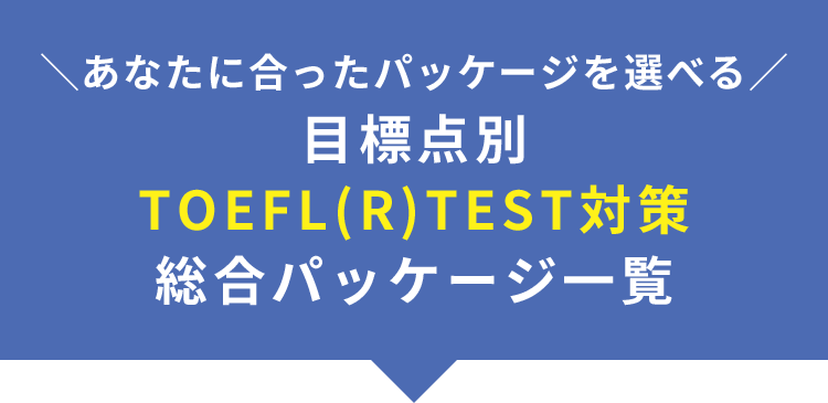 ＼あなたに合ったパッケージを選べる／目標点別TOEFL(R)TEST対策総合パッケージ一覧
