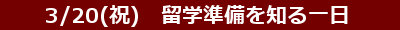 3/20(祝) 留学準備を知る一日